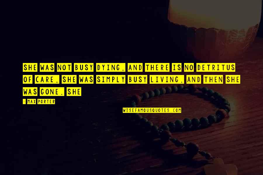 Creperie Du Quotes By Max Porter: She was not busy dying, and there is Creperie Du Quotes By Max Porter: She was not busy dying, and there is