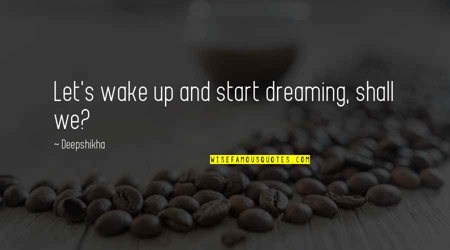 Crepes Pronunciation Quotes By Deepshikha: Let's wake up and start dreaming, shall we? Crepes Pronunciation Quotes By Deepshikha: Let's wake up and start dreaming, shall we?