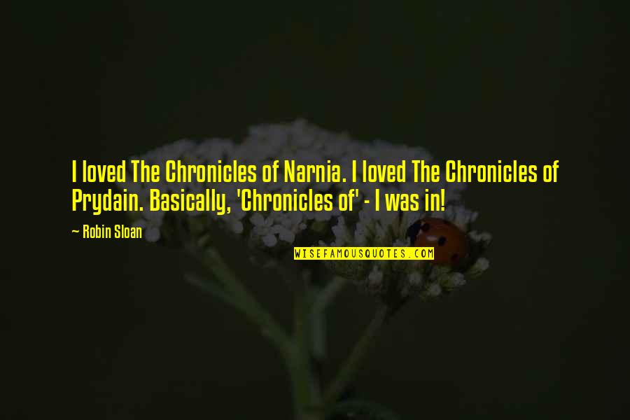 Crepini Recipes Quotes By Robin Sloan: I loved The Chronicles of Narnia. I loved