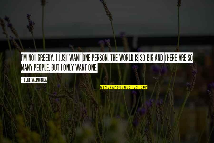 Crepitant Quotes By Elise Valmorbida: I'm not greedy. I just want one person.