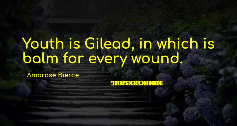 Crepitant Swelling Quotes By Ambrose Bierce: Youth is Gilead, in which is balm for