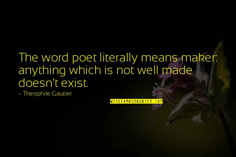 Crepitant Swelling Quotes By Theophile Gautier: The word poet literally means maker: anything which