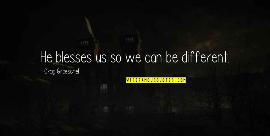 Crepitations Quotes By Craig Groeschel: He blesses us so we can be different.