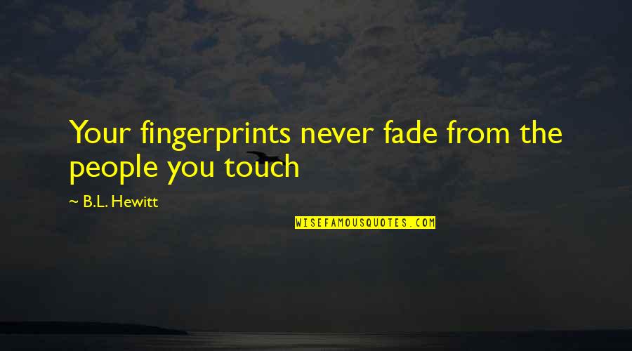Crepitio Polmonare Quotes By B.L. Hewitt: Your fingerprints never fade from the people you
