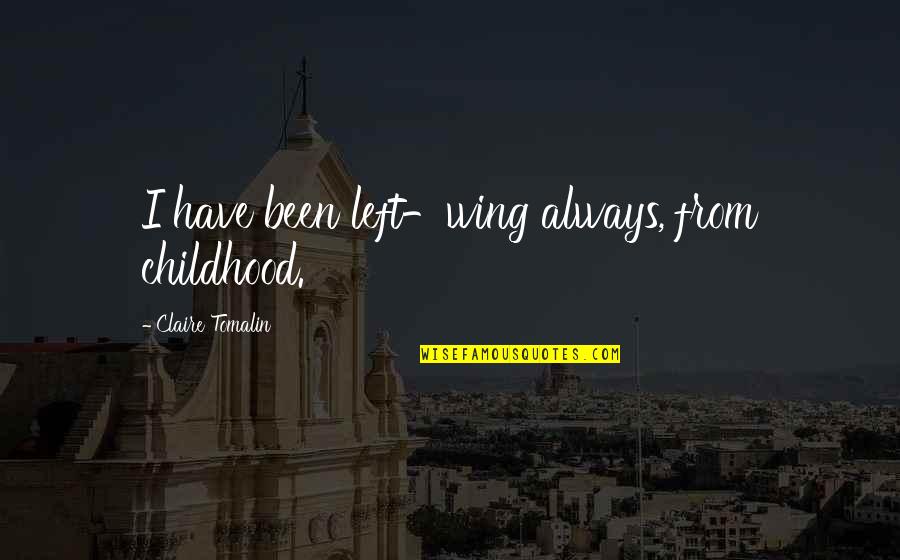 Crepuscolo Degli Quotes By Claire Tomalin: I have been left-wing always, from childhood. Crepuscolo Degli Quotes By Claire Tomalin: I have been left-wing always, from childhood.