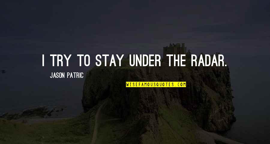 Crepuscolo Degli Quotes By Jason Patric: I try to stay under the radar. Crepuscolo Degli Quotes By Jason Patric: I try to stay under the radar.