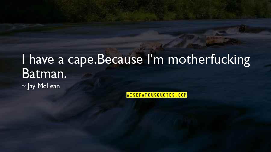 Crepuscule Quotes By Jay McLean: I have a cape.Because I'm motherfucking Batman.