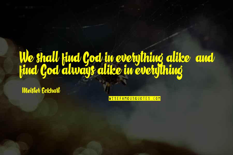 Cresca O Quotes By Meister Eckhart: We shall find God in everything alike, and