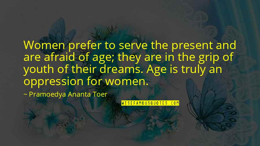 Cresca O Quotes By Pramoedya Ananta Toer: Women prefer to serve the present and are