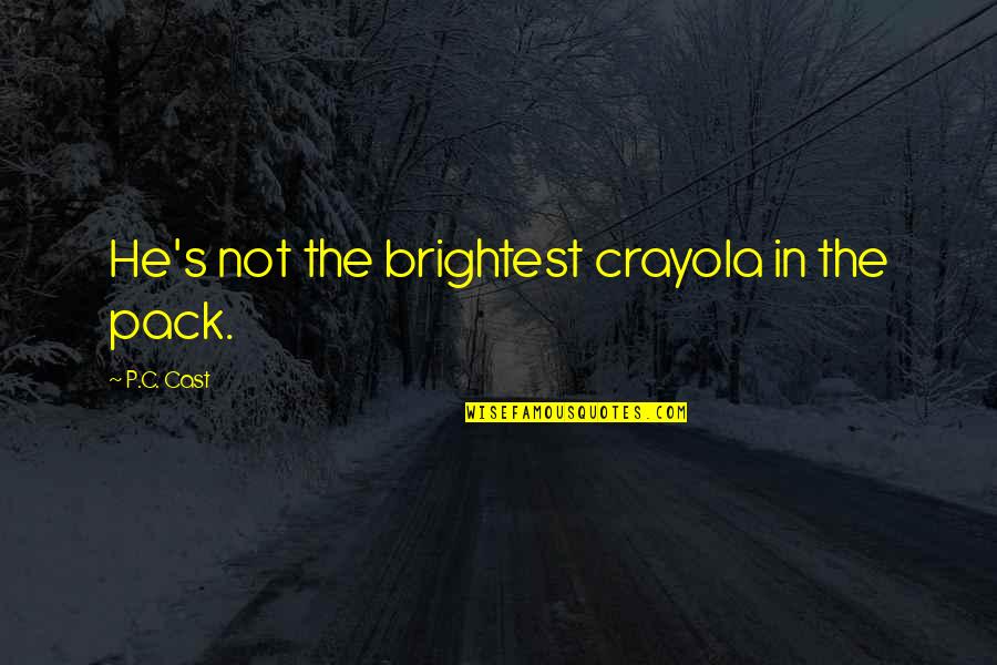 Crescendo Hush Hush Quotes By P.C. Cast: He's not the brightest crayola in the pack. Crescendo Hush Hush Quotes By P.C. Cast: He's not the brightest crayola in the pack.