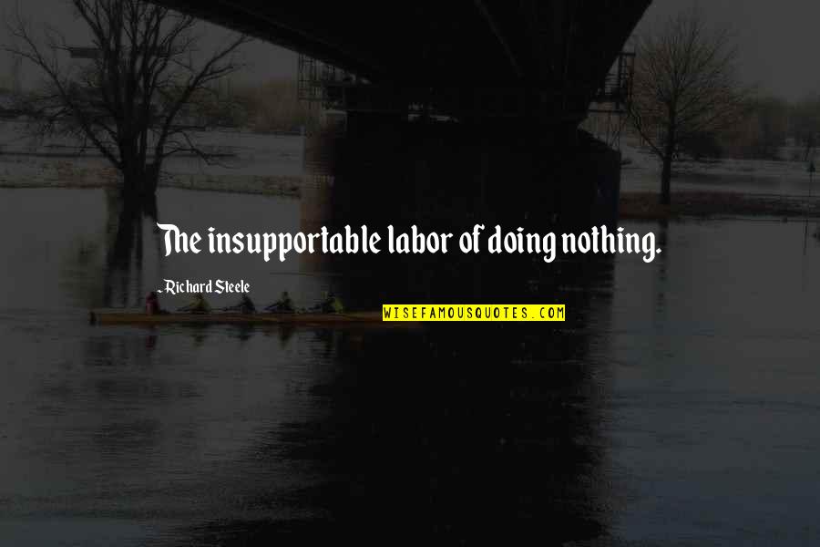 Crescendo Hush Hush Quotes By Richard Steele: The insupportable labor of doing nothing.