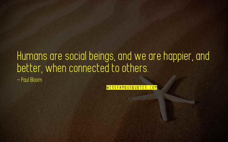 Crescendo Quotes By Paul Bloom: Humans are social beings, and we are happier,