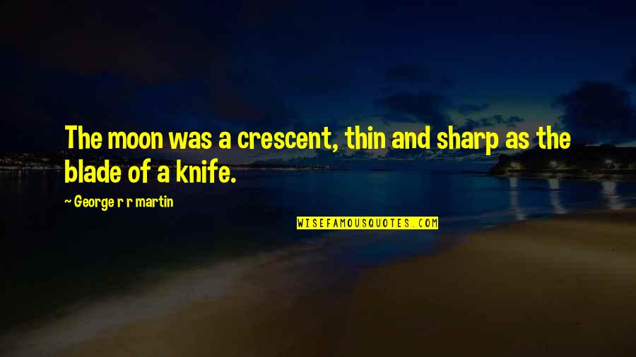 Crescent Moon Quotes By George R R Martin: The moon was a crescent, thin and sharp Crescent Moon Quotes By George R R Martin: The moon was a crescent, thin and sharp