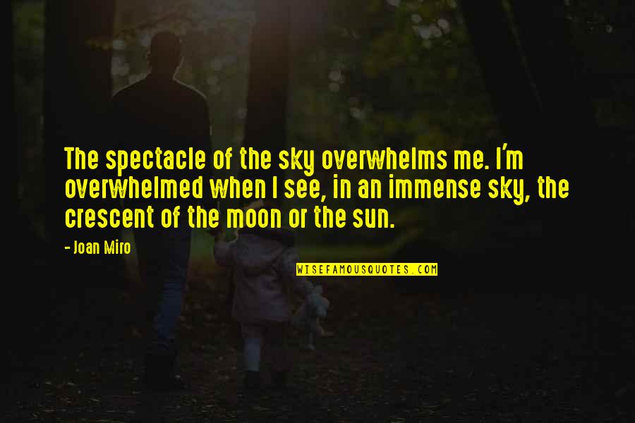 Crescent Moon Quotes By Joan Miro: The spectacle of the sky overwhelms me. I'm Crescent Moon Quotes By Joan Miro: The spectacle of the sky overwhelms me. I'm