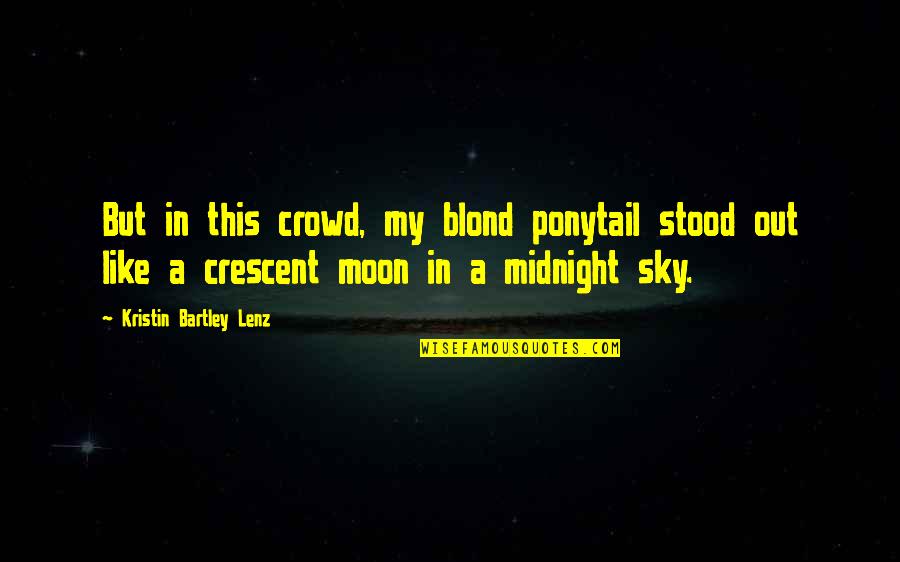 Crescent Moon Quotes By Kristin Bartley Lenz: But in this crowd, my blond ponytail stood Crescent Moon Quotes By Kristin Bartley Lenz: But in this crowd, my blond ponytail stood