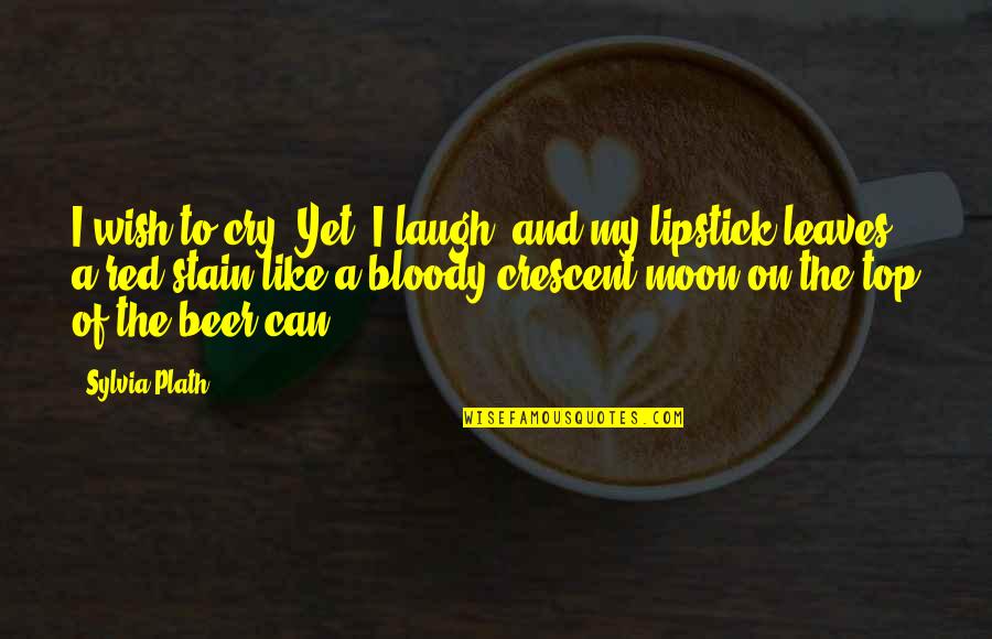 Crescent Moon Quotes By Sylvia Plath: I wish to cry. Yet, I laugh, and Crescent Moon Quotes By Sylvia Plath: I wish to cry. Yet, I laugh, and