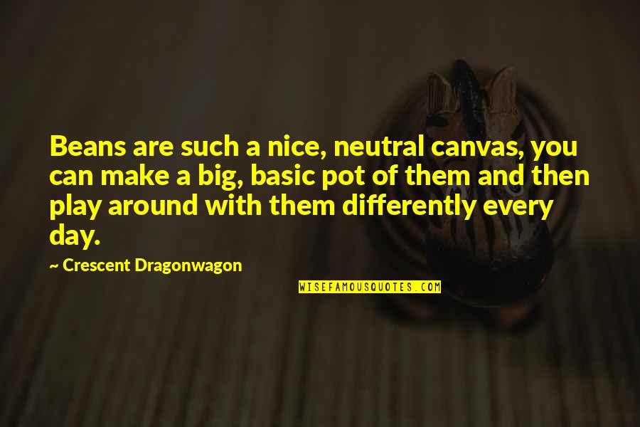 Crescent Quotes By Crescent Dragonwagon: Beans are such a nice, neutral canvas, you