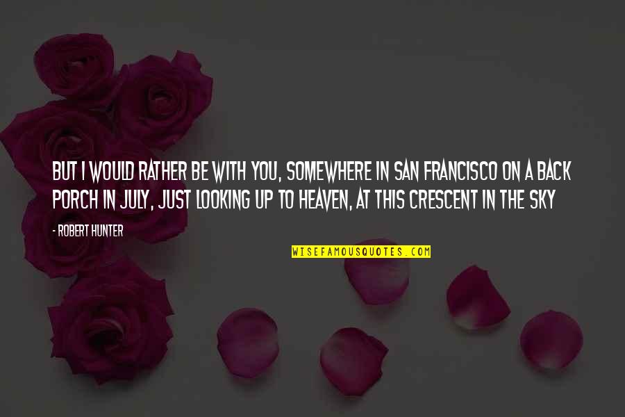 Crescent Quotes By Robert Hunter: But I would rather be with you, somewhere Crescent Quotes By Robert Hunter: But I would rather be with you, somewhere