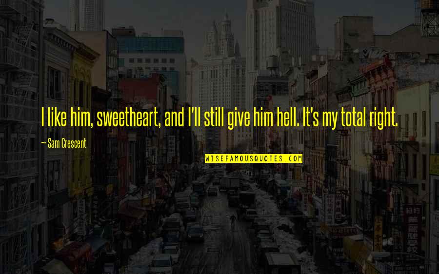 Crescent Quotes By Sam Crescent: I like him, sweetheart, and I'll still give
