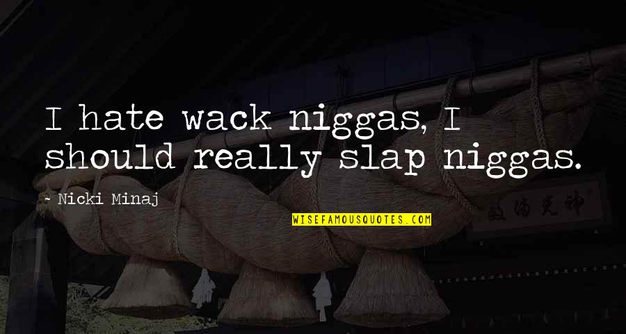 Crescente E Quotes By Nicki Minaj: I hate wack niggas, I should really slap