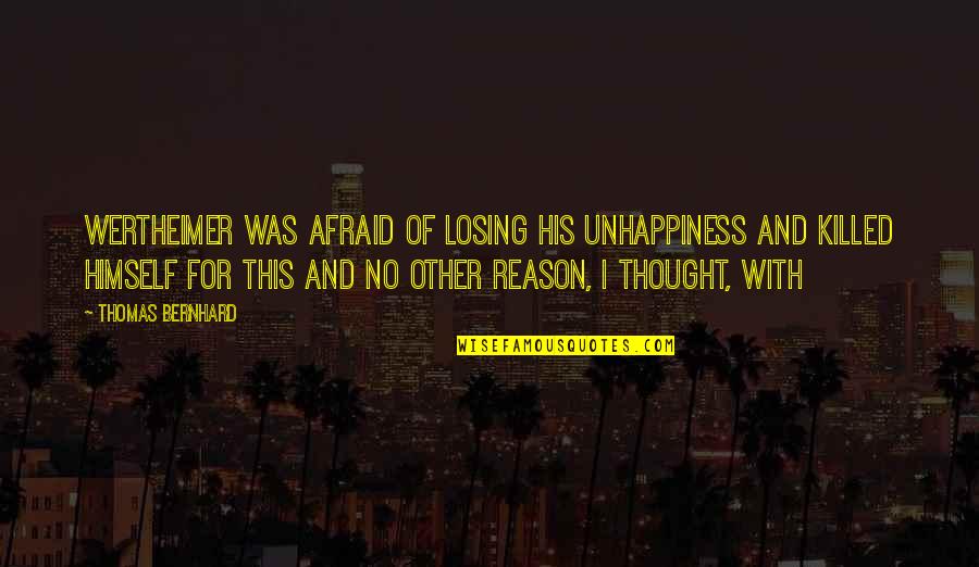 Crescente Vermelho Quotes By Thomas Bernhard: Wertheimer was afraid of losing his unhappiness and Crescente Vermelho Quotes By Thomas Bernhard: Wertheimer was afraid of losing his unhappiness and