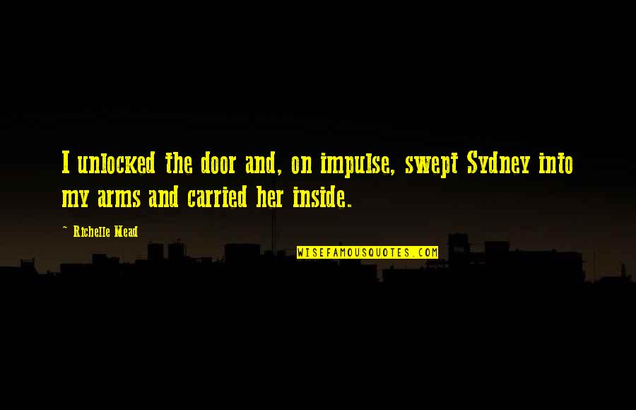 Crescentspot Quotes By Richelle Mead: I unlocked the door and, on impulse, swept Crescentspot Quotes By Richelle Mead: I unlocked the door and, on impulse, swept