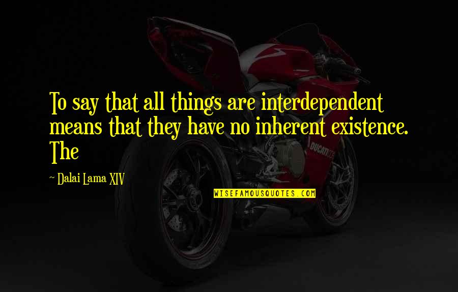 Crescenzi Mark Quotes By Dalai Lama XIV: To say that all things are interdependent means Crescenzi Mark Quotes By Dalai Lama XIV: To say that all things are interdependent means