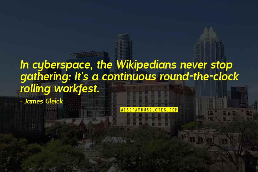 Crescenzi Rose Quotes By James Gleick: In cyberspace, the Wikipedians never stop gathering: It's