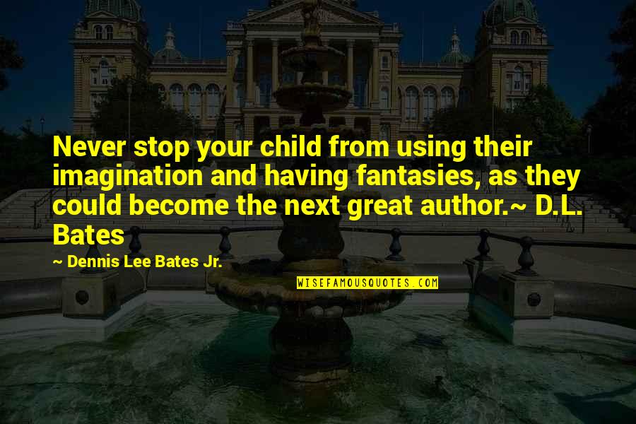Crescenzio Onofri Quotes By Dennis Lee Bates Jr.: Never stop your child from using their imagination