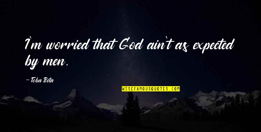 Crescere Digital Quotes By Toba Beta: I'm worried that God ain't as expected by Crescere Digital Quotes By Toba Beta: I'm worried that God ain't as expected by