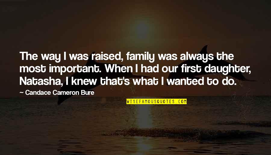 Crescere Quotes By Candace Cameron Bure: The way I was raised, family was always