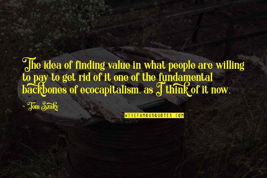 Crescimento Economico Quotes By Tom Szaky: The idea of finding value in what people