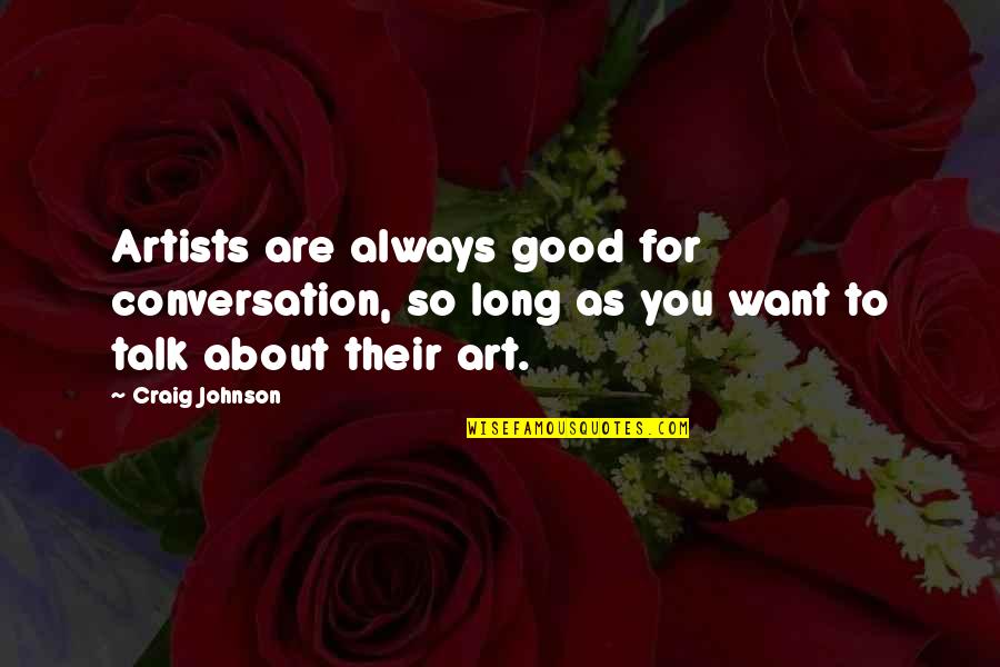 Crescini Sticks Quotes By Craig Johnson: Artists are always good for conversation, so long Crescini Sticks Quotes By Craig Johnson: Artists are always good for conversation, so long