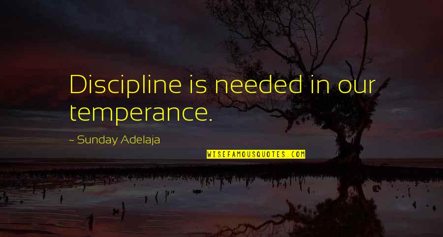 Crescini Sticks Quotes By Sunday Adelaja: Discipline is needed in our temperance. Crescini Sticks Quotes By Sunday Adelaja: Discipline is needed in our temperance.