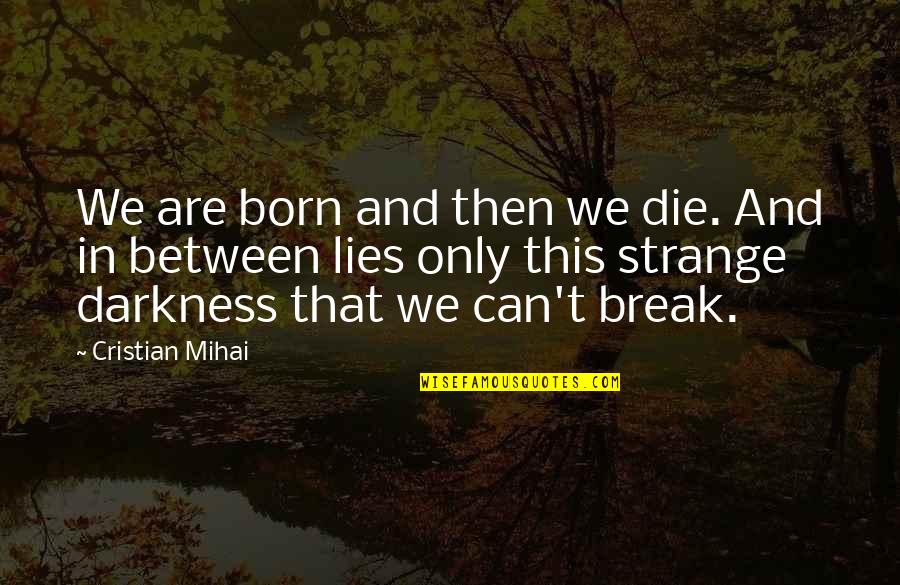 Crescita Istantanea Quotes By Cristian Mihai: We are born and then we die. And Crescita Istantanea Quotes By Cristian Mihai: We are born and then we die. And