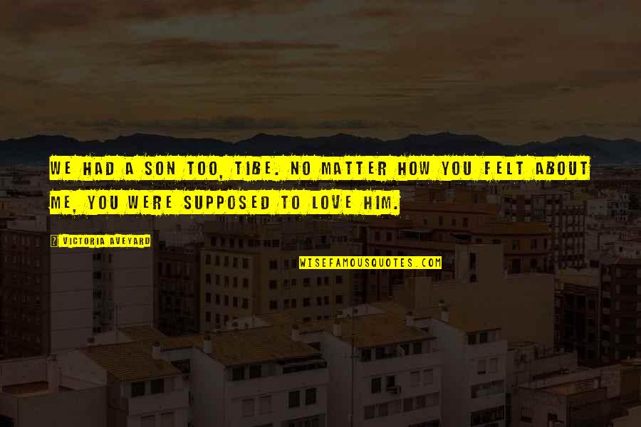 Crescuillo Quotes By Victoria Aveyard: We had a son too, Tibe. No matter Crescuillo Quotes By Victoria Aveyard: We had a son too, Tibe. No matter