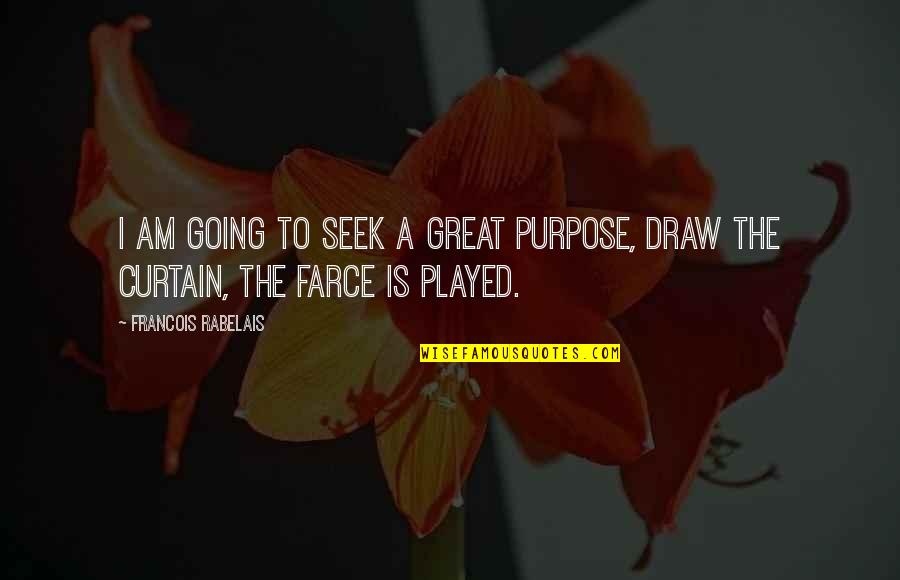 Crescut De Lupi Quotes By Francois Rabelais: I am going to seek a great purpose, Crescut De Lupi Quotes By Francois Rabelais: I am going to seek a great purpose,