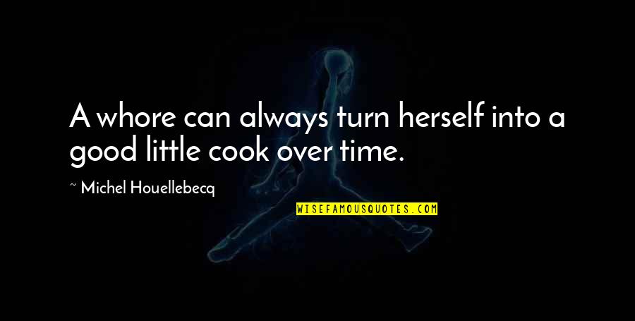 Crescut De Lupi Quotes By Michel Houellebecq: A whore can always turn herself into a Crescut De Lupi Quotes By Michel Houellebecq: A whore can always turn herself into a