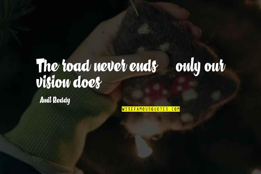 Cresencia Banzuela Quotes By Amit Reddy: The road never ends ... only our vision