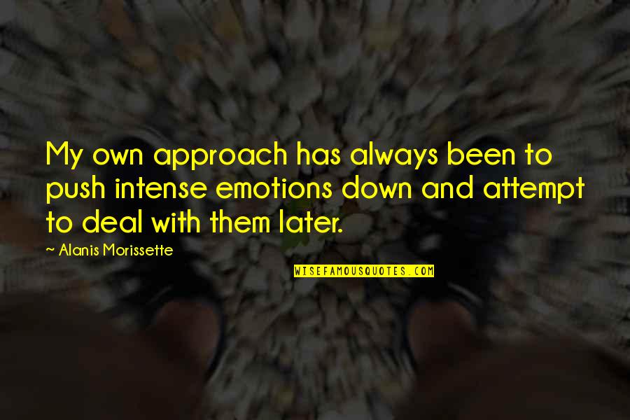 Creson Alumnos Quotes By Alanis Morissette: My own approach has always been to push Creson Alumnos Quotes By Alanis Morissette: My own approach has always been to push