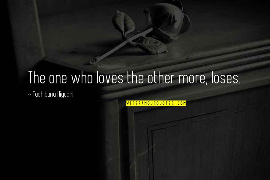 Creson Alumnos Quotes By Tachibana Higuchi: The one who loves the other more, loses. Creson Alumnos Quotes By Tachibana Higuchi: The one who loves the other more, loses.