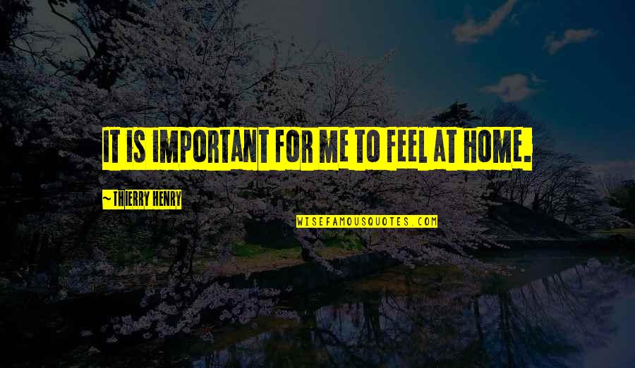 Crespel Properties Quotes By Thierry Henry: It is important for me to feel at