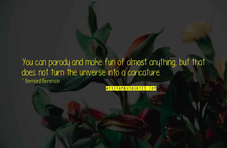 Crespina Lorenzana Quotes By Bernard Berenson: You can parody and make fun of almost Crespina Lorenzana Quotes By Bernard Berenson: You can parody and make fun of almost