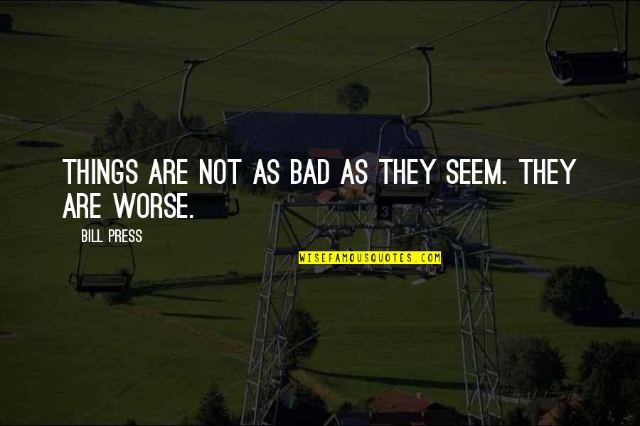 Crespina Lorenzana Quotes By Bill Press: Things are not as bad as they seem. Crespina Lorenzana Quotes By Bill Press: Things are not as bad as they seem.