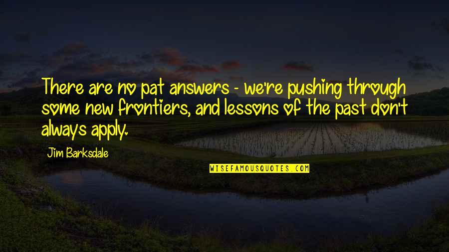 Crespina Lorenzana Quotes By Jim Barksdale: There are no pat answers - we're pushing Crespina Lorenzana Quotes By Jim Barksdale: There are no pat answers - we're pushing
