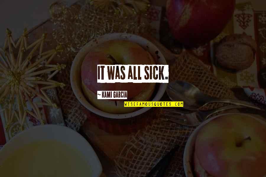 Crespina Lorenzana Quotes By Kami Garcia: It was all sick. Crespina Lorenzana Quotes By Kami Garcia: It was all sick.