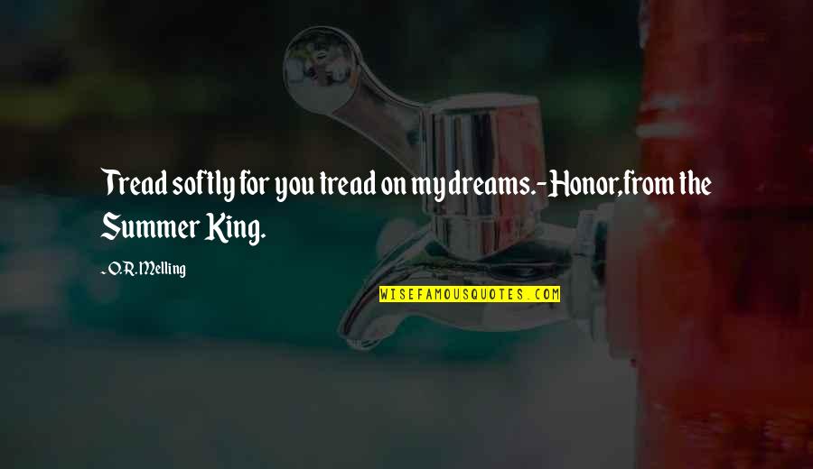 Crespina Lorenzana Quotes By O.R. Melling: Tread softly for you tread on my dreams.-Honor,from