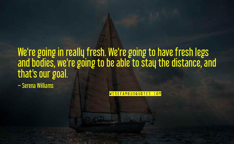 Crespina Lorenzana Quotes By Serena Williams: We're going in really fresh. We're going to Crespina Lorenzana Quotes By Serena Williams: We're going in really fresh. We're going to