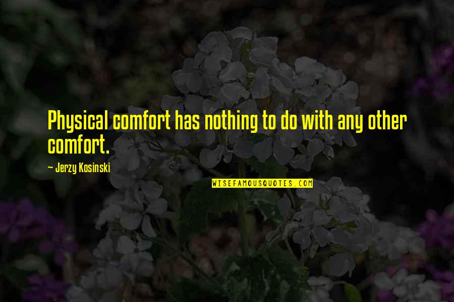 Crespo Pizza Quotes By Jerzy Kosinski: Physical comfort has nothing to do with any Crespo Pizza Quotes By Jerzy Kosinski: Physical comfort has nothing to do with any