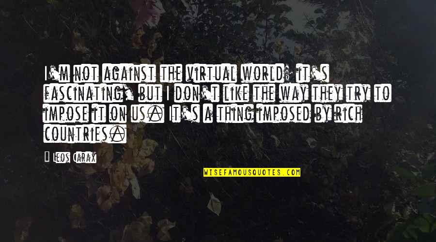 Cress And Thorne Quotes By Leos Carax: I'm not against the virtual world; it's fascinating,